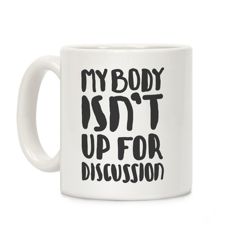 My Body Isn't Up For Discussion Coffee Mug
