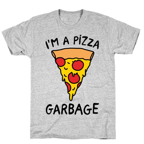 I'm A Pizza Garbage T-Shirt