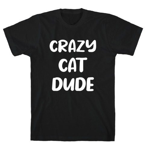 Crazy Cat Dude T-Shirt