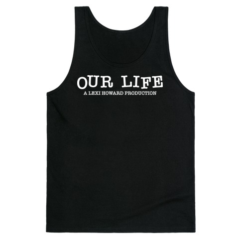 Our Life: A Lexi Howard Production Tank Top