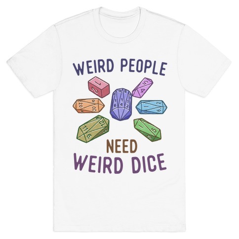 Weird People Need Weird Dice T-Shirt