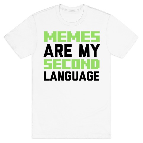 Memes Are My Second Language T-Shirt