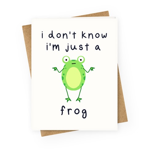I Don't Know I'm Just A Frog Greeting Card