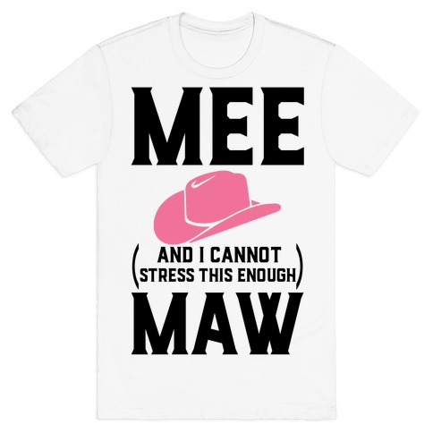Mee and I Cannot Stress This Enough Maw T-Shirt