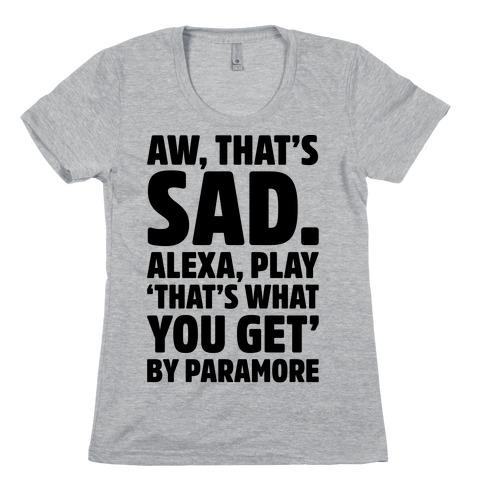 Aw That's Sad Alexa Play That's What You Get By Paramore Parody Womens T-Shirt