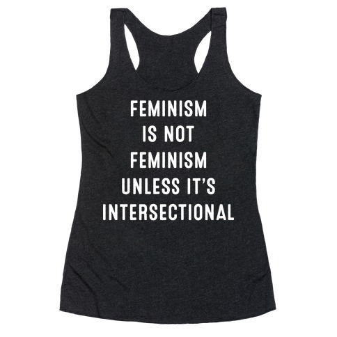 Feminism Is Not Feminism Unless It's Intersectional Racerback Tank Top