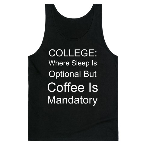 College: Where Sleep Is Optional But Coffee Is Mandatory Tank Top