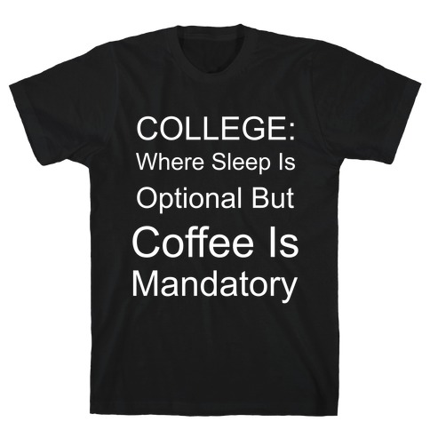 College: Where Sleep Is Optional But Coffee Is Mandatory T-Shirt