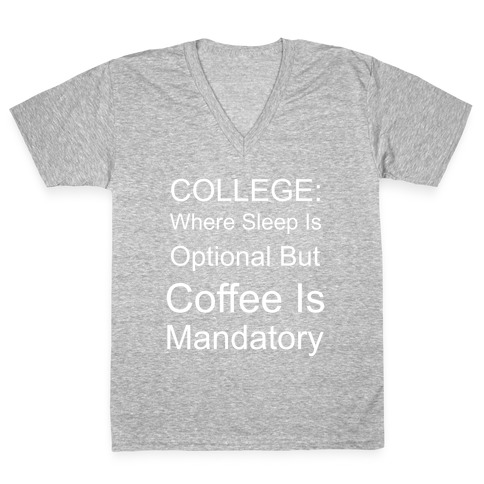 College: Where Sleep Is Optional But Coffee Is Mandatory V-Neck Tee Shirt