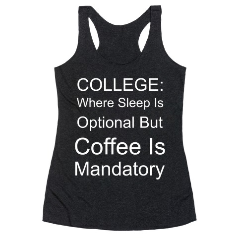 College: Where Sleep Is Optional But Coffee Is Mandatory Racerback Tank Top