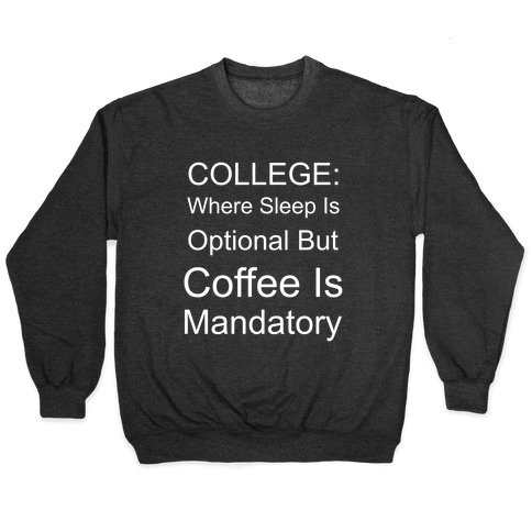 College: Where Sleep Is Optional But Coffee Is Mandatory Pullover