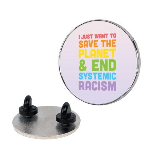 I Just Want To Save The Planet & End Systemic Racism Pin