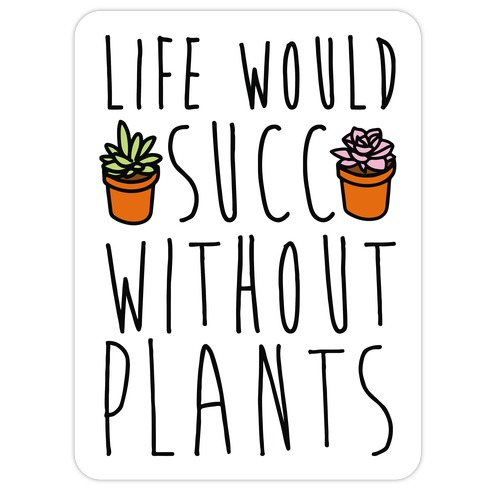 Life Would Succ Without Plants Die Cut Sticker