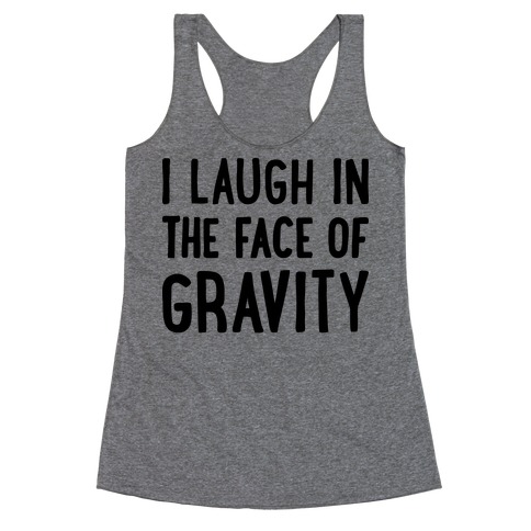 I Laugh In The Face Of Gravity Racerback Tank Top