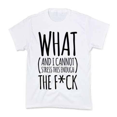 WHAT (and I cannot stress this enough) THE F*CK Kids T-Shirt