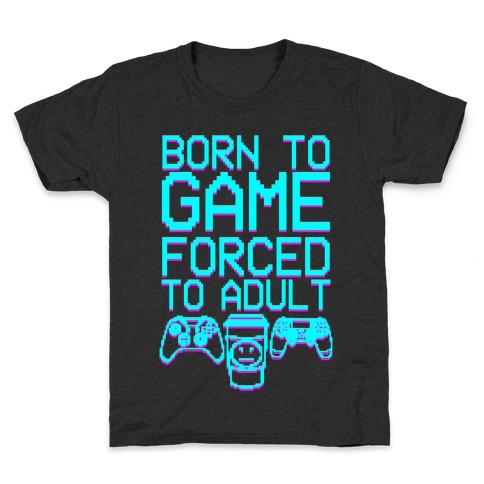 Born To Game, Forced to Adult Kids T-Shirt