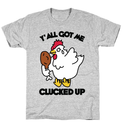 Y'all Got Me Clucked Up T-Shirt
