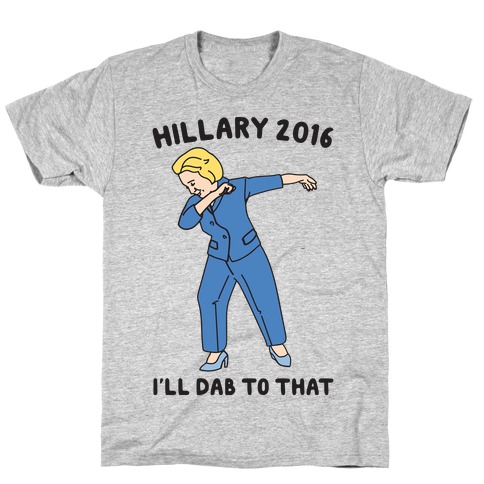 Hillary 2016 I'll Dab To That T-Shirt