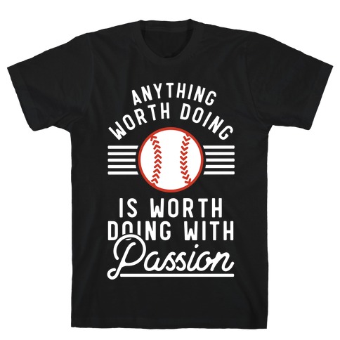 Anything Worth Doing is Worth Doing With Passion Baseball T-Shirt