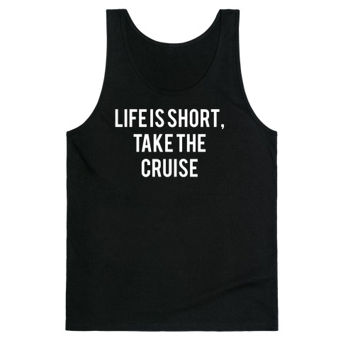 Life Is Short, Take The Cruise Tank Top