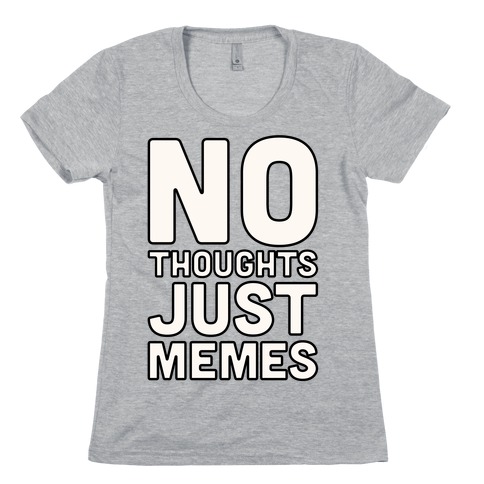 No Thoughts Just Memes Womens T-Shirt