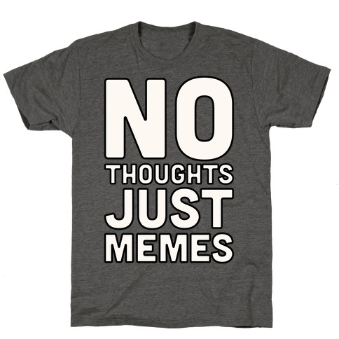 No Thoughts Just Memes T-Shirt