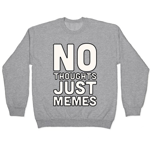 No Thoughts Just Memes Pullover