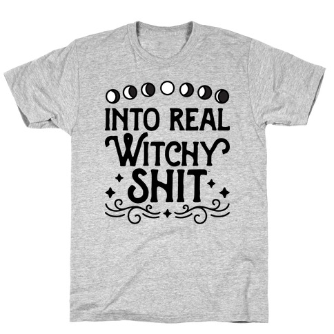 Into Real Witchy Shit T-Shirt