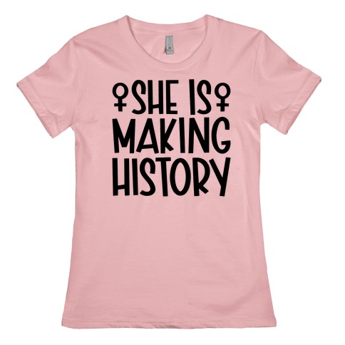 She Is Making History Womens T-Shirt