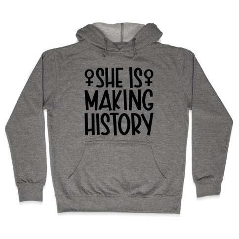 She Is Making History Hooded Sweatshirt