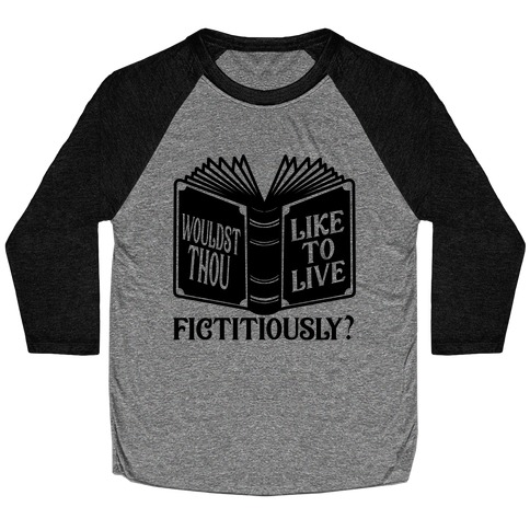 Wouldst Thou Like To Live Fictitiously Baseball Tee