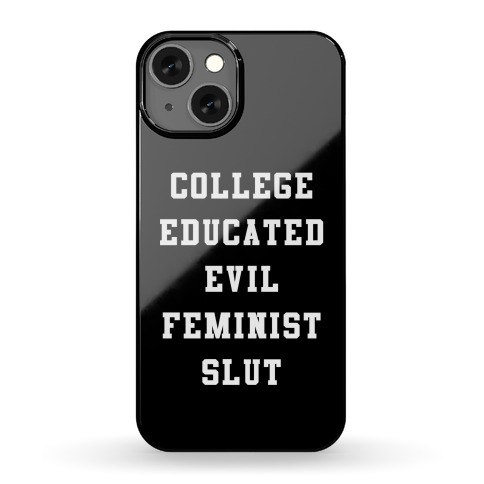 College Educated Evil Feminist Slut Phone Case