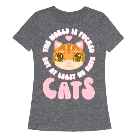 The World is F***ed But At Least We Have Cats Orange Cat Womens T-Shirt