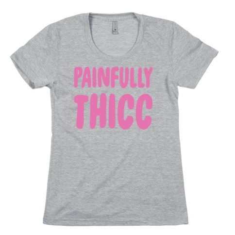 Painfully Thicc Womens T-Shirt