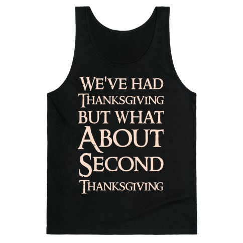 We've Had Thanksgiving But What About Second Thanksgiving Tank Top