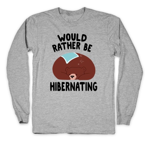 Would Rather Be Hibernating Long Sleeve T-Shirt