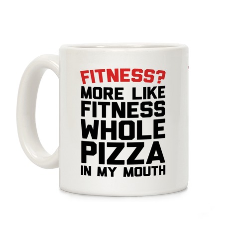 Fitness More Like Fitness Whole Pizza In My Mouth Coffee Mug