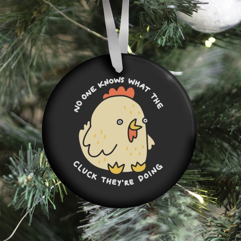 No One Knows What The Cluck They're Doing Chicken Ornament