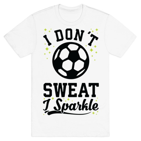 I Don't Sweat I Sparkle Soccer T-Shirt