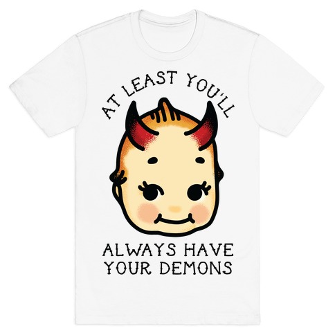 At Least You'll Always Have Your Demons T-Shirt