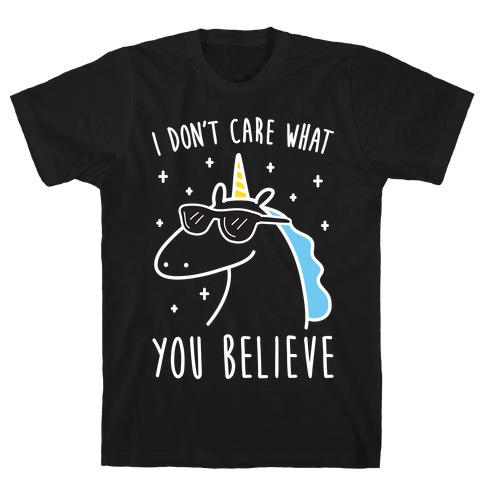 I Don't Care What You Believe In Unicorn T-Shirt