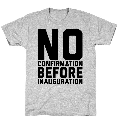 No Confirmation Before Inauguration T-Shirt