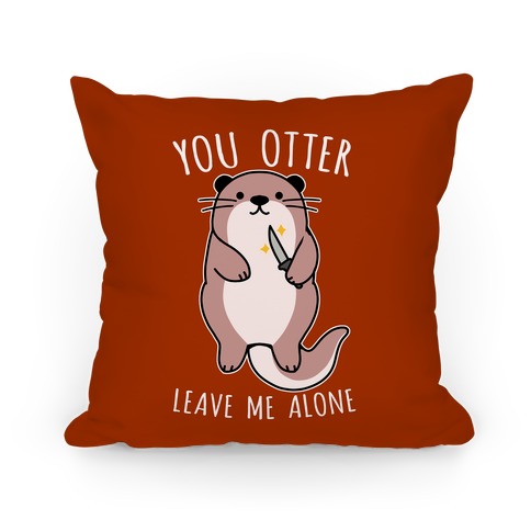 You Otter Leave Me Alone Pillow