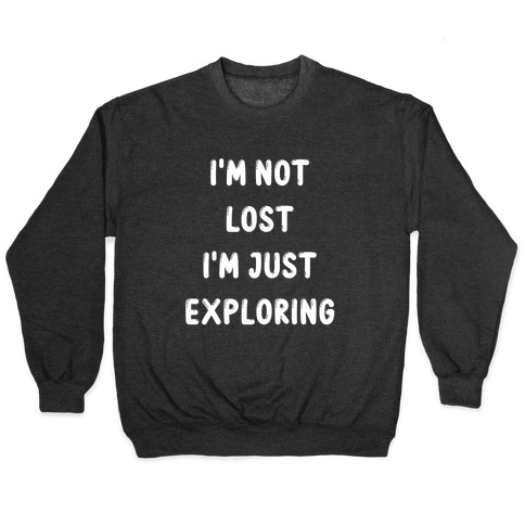 I'm Not Lost, I'm Just Exploring Pullover