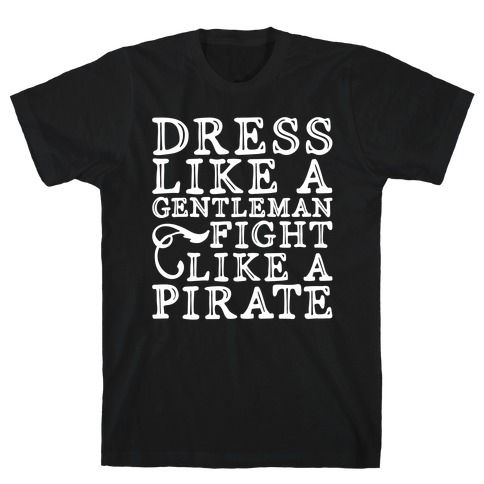 Dress Like A Gentleman Fight Like A Pirate T-Shirt