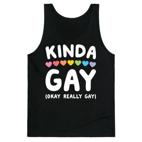 Kinda Gay (Okay Really Gay) (white) Tank Top