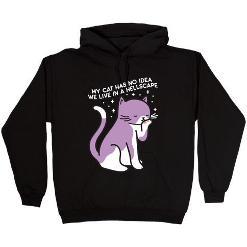My Cat Has No Idea We Live in a Hellscape Hooded Sweatshirt
