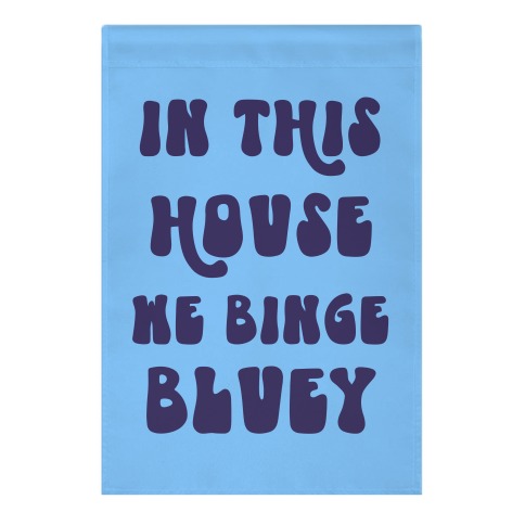 In This House We Binge Bluey Garden Flag
