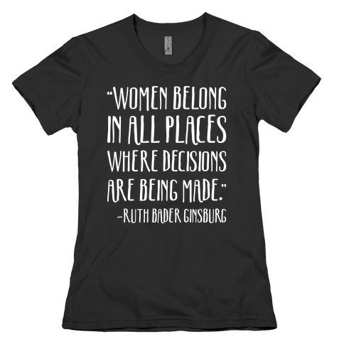 Women Belong In Places Where Decisions Are Being Made RBG Quote Womens T-Shirt