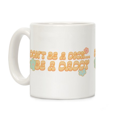 Don't Be a Dick... Be a Daddy Coffee Mug